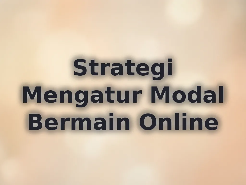 Strategi Mengatur Modal Bermain Online