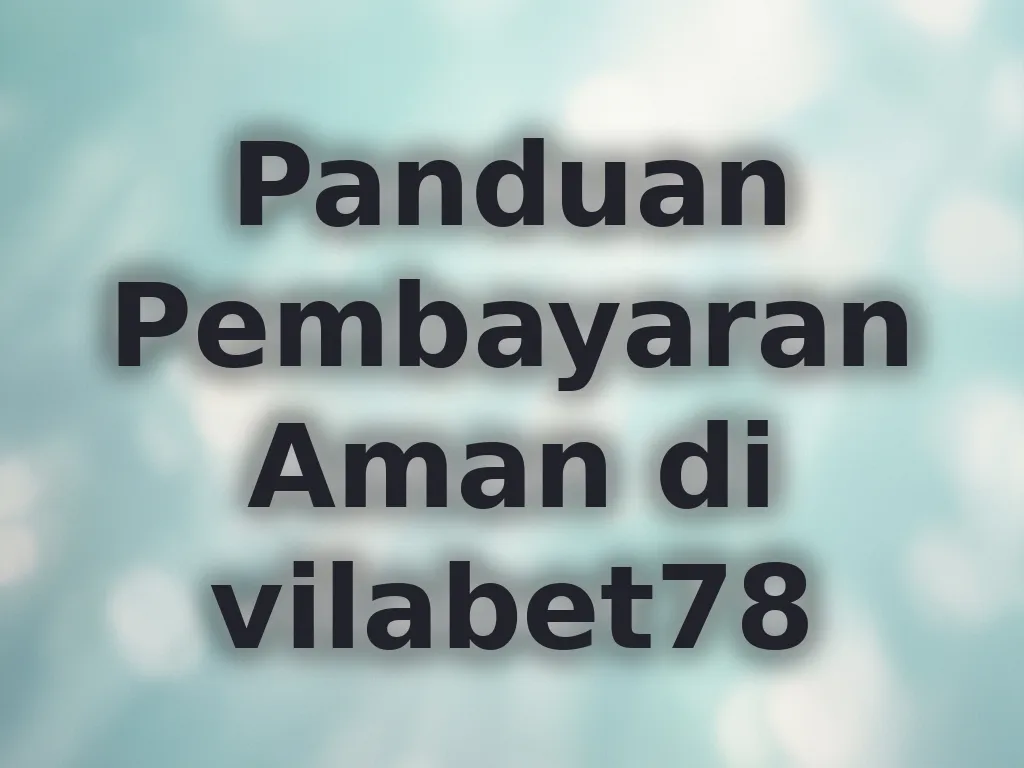 Panduan Pembayaran Aman di vilabet78