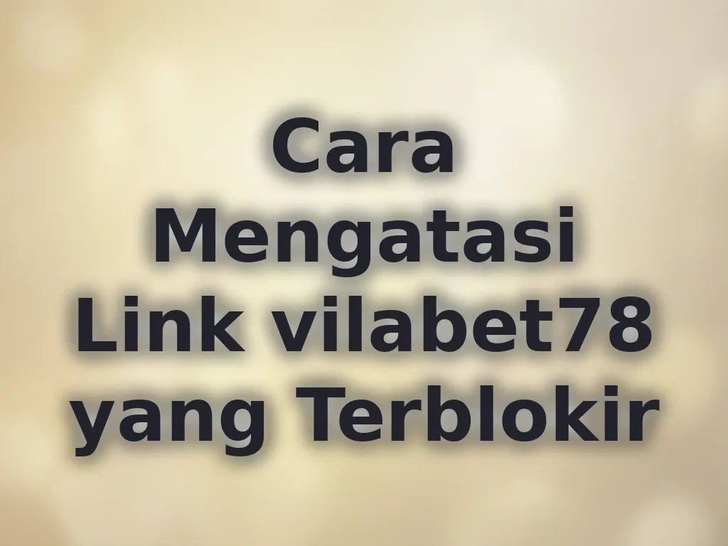 Cara Mengatasi Link vilabet78 yang Terblokir